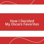 How I Decided My Oscars Favorites