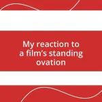 My reaction to a film’s standing ovation