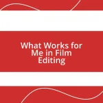 What Works for Me in Film Editing