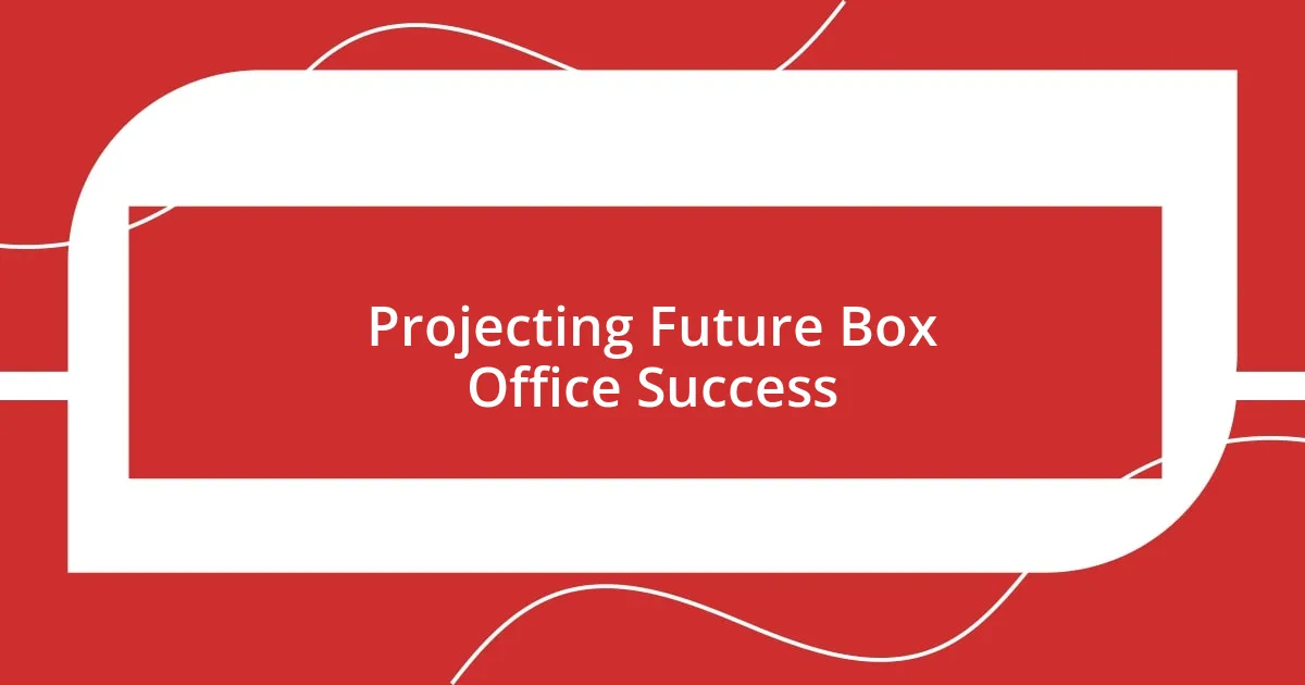 Projecting Future Box Office Success