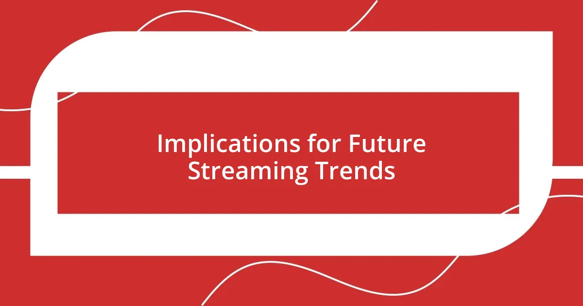 Implications for Future Streaming Trends